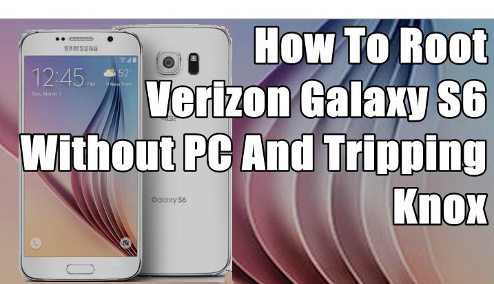 How To Root Verizon Galaxy S6 Without PC And Tripping Knox 3